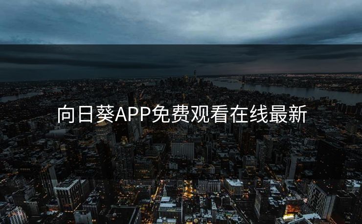 向日葵APP免费观看在线最新